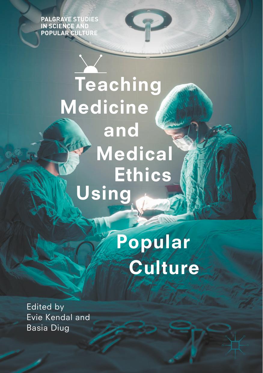 Teaching Medicine and Medical Ethics Using Popular Culture by Evie Kendal & Basia Diug