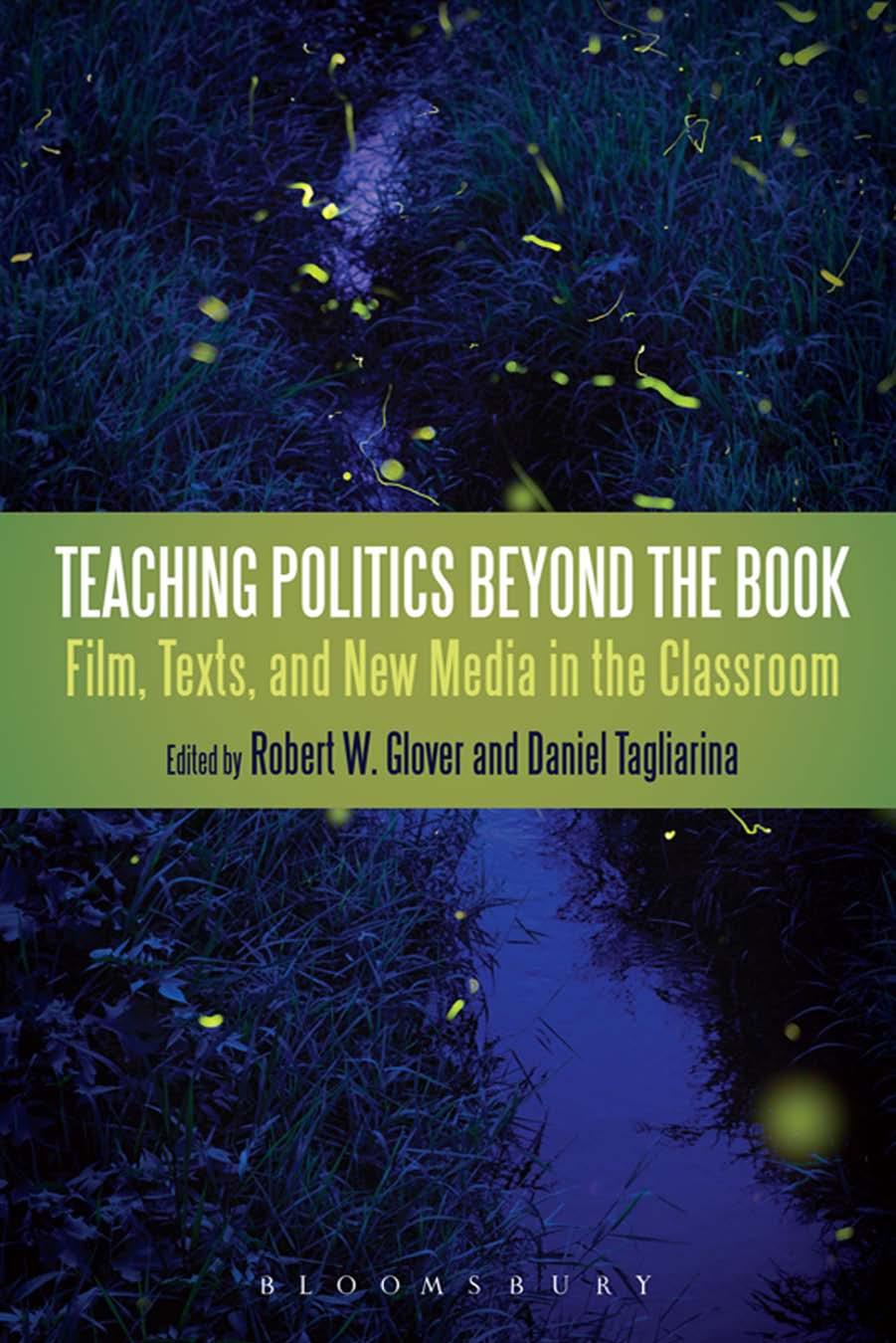Teaching Politics Beyond the Book: Film, Texts, and New Media in the Classroom by Robert W. Glover Daniel Tagliarina