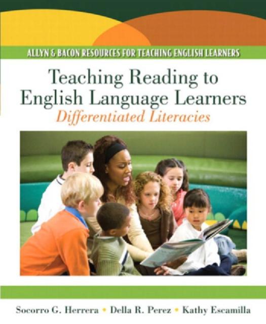 Teaching Reading to English Language Learners: Differentiating Literacies: Contextualizing Reading and Writing by Socorro G. Herrera Della R. Perez Kathy Escamilla