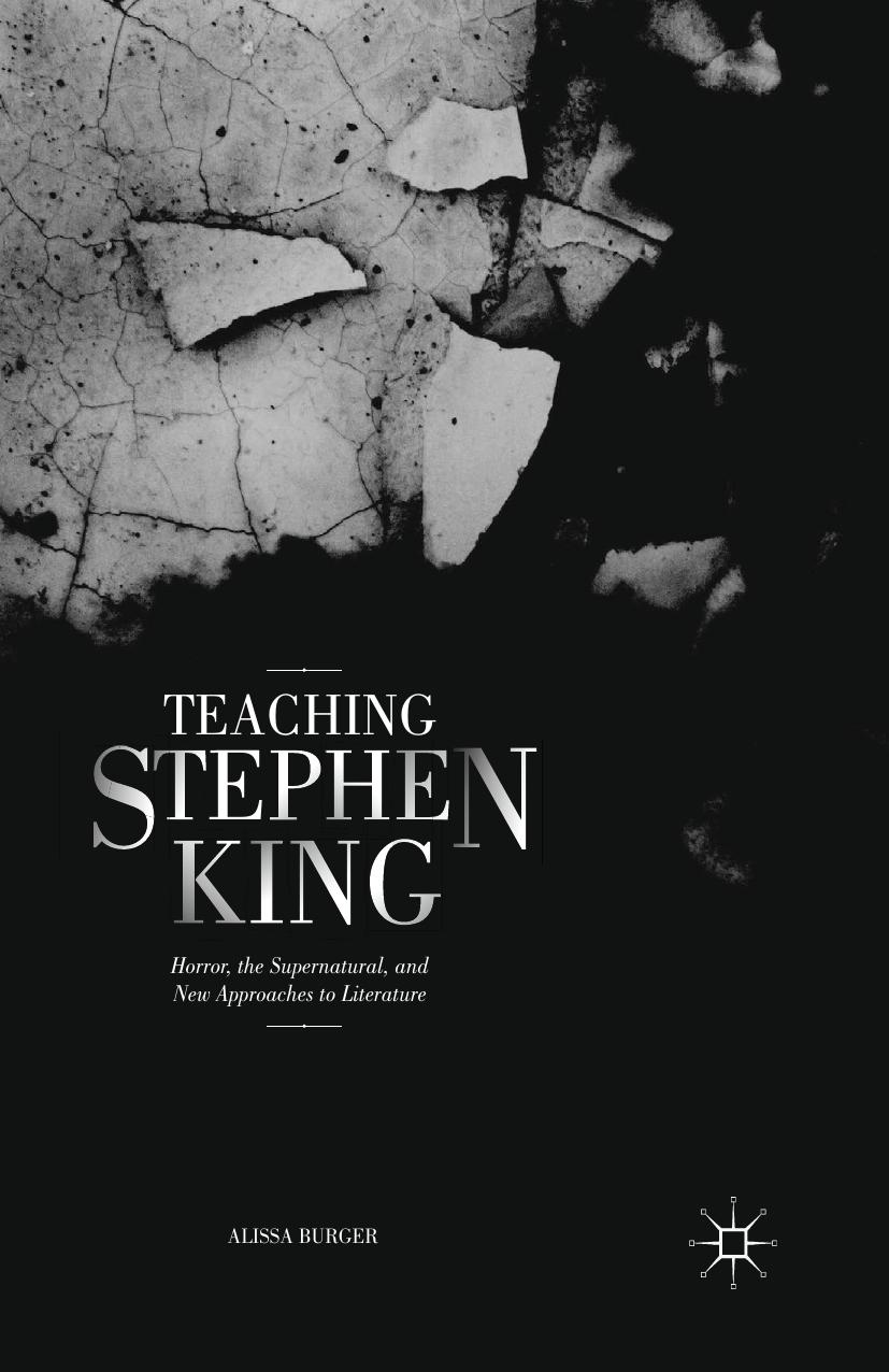 Teaching Stephen King: Horror, the Supernatural, and New Approaches to Literature by Alissa Burger (auth.)