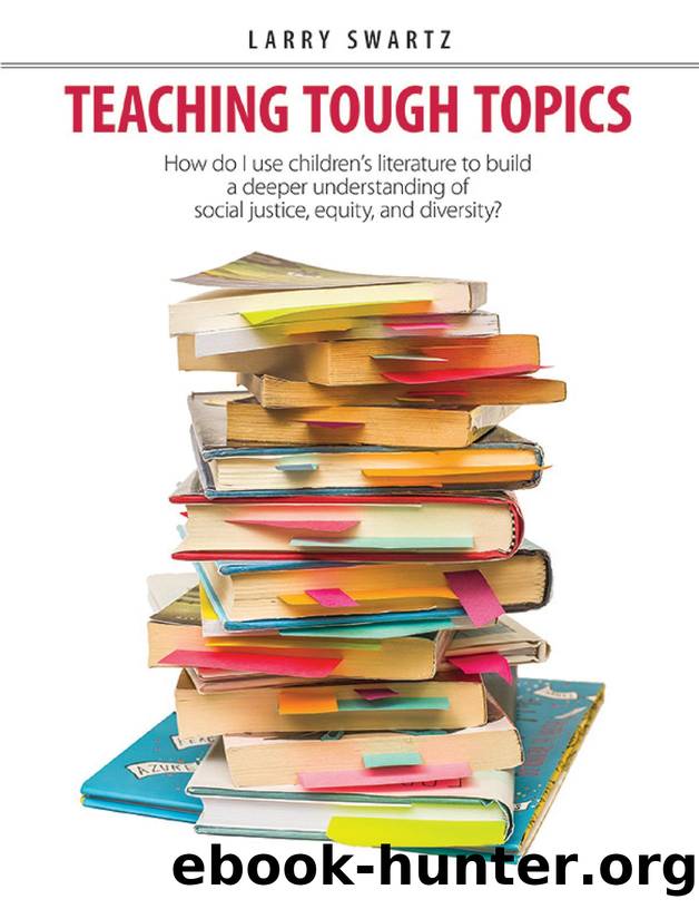 Teaching Tough Topics : How Do I Use Children's Literature to Build a Deeper Understanding of Social Justice, Equity and Diversity? by Larry Swartz
