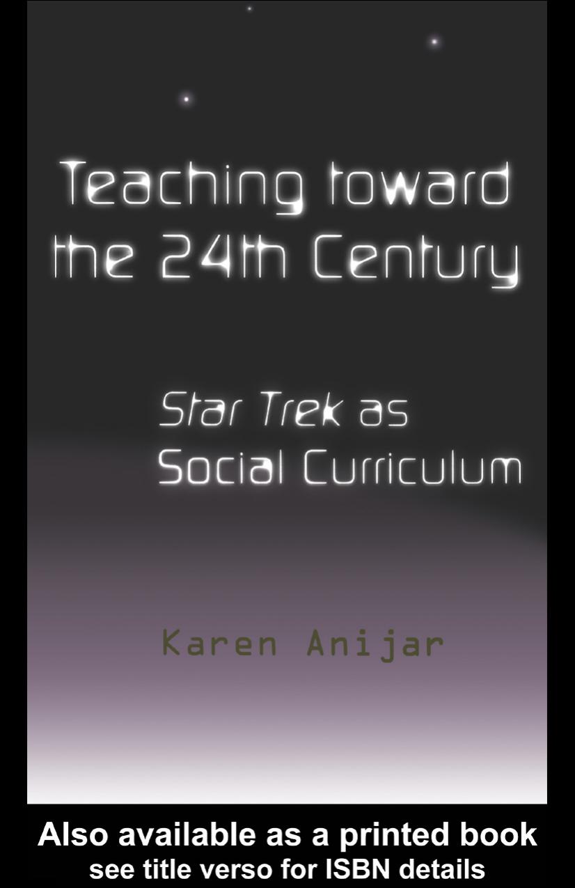 Teaching Toward the 24th Century: Star Trek as Social Curriculum (Pedagogy and Popular Culture, Volume 5) by Karen Anijar