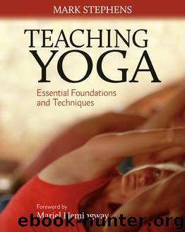 Teaching Yoga: Essential Foundations and Techniques by Mark Stephens; Foreword by Mariel Hemingway