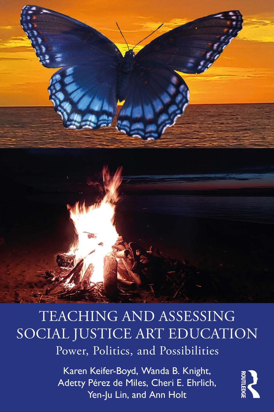 Teaching and Assessing Social Justice Art Education: Power, Politics, and Possibilities by Karen Keifer-Boyd Wanda B. Knight Adetty Pérez de Miles Cheri E. Ehrlich Yen-Ju Lin Ann Holt
