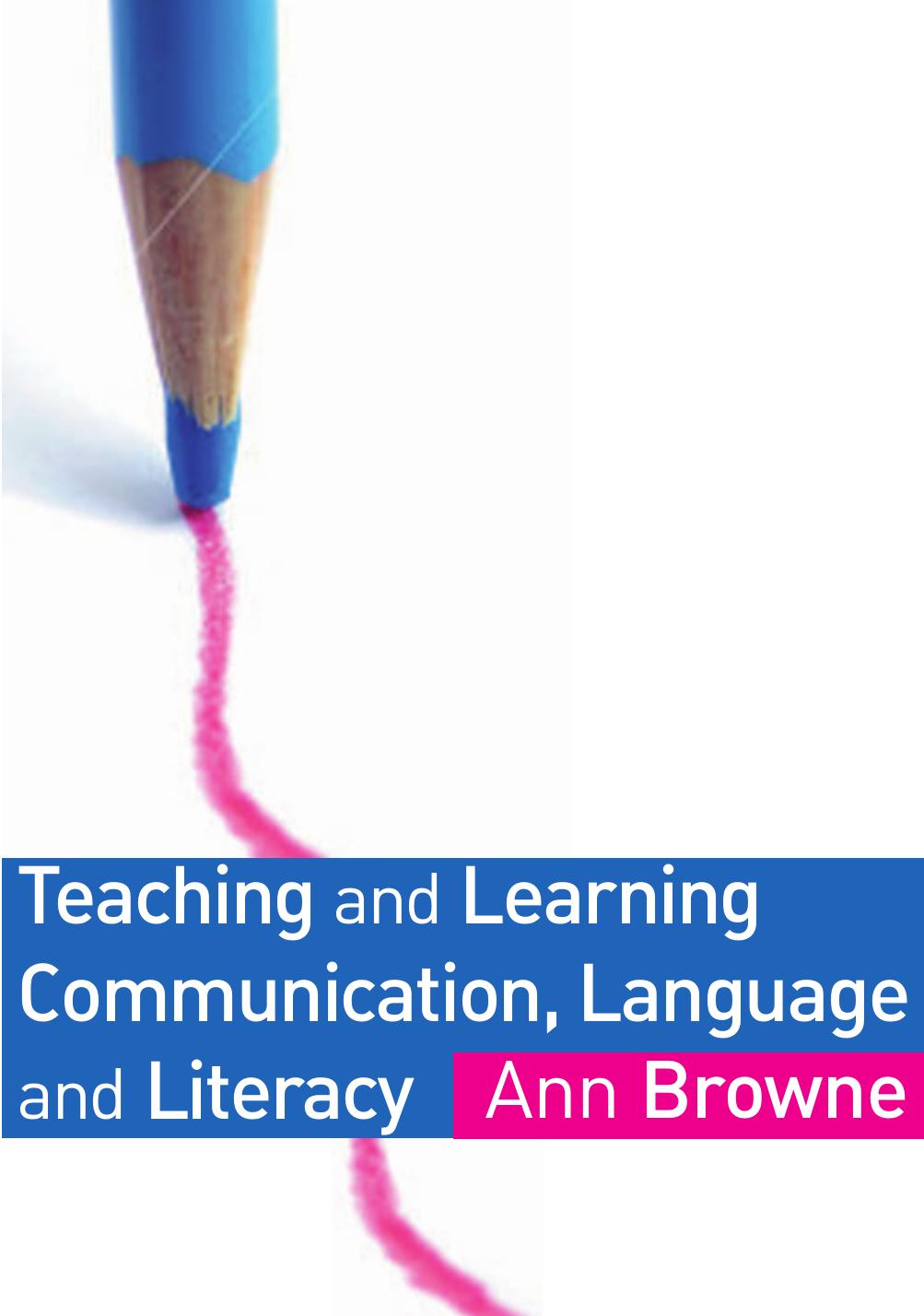 Teaching and Learning Communication, Language and Literacy by Ann C Browne