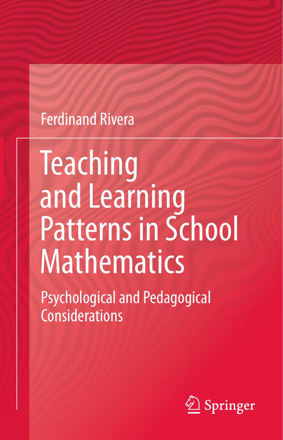 Teaching and Learning Patterns in School Mathematics: Psychological and Pedagogical Considerations by Ferdinand Rivera (auth.)