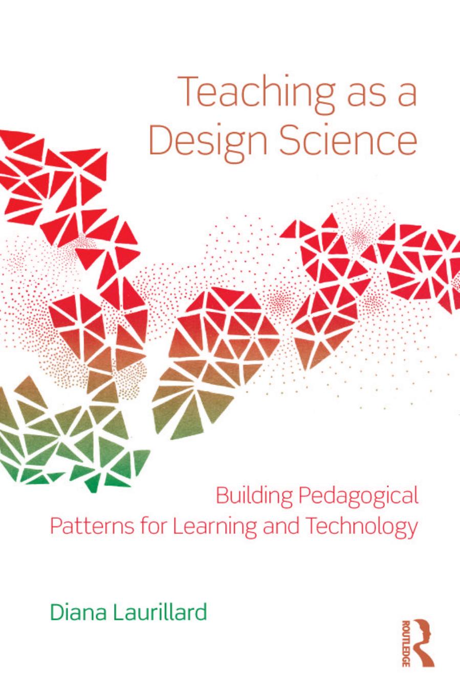 Teaching as a Design Science: Building Pedagogical Patterns for Learning and Technology by Diana Laurillard