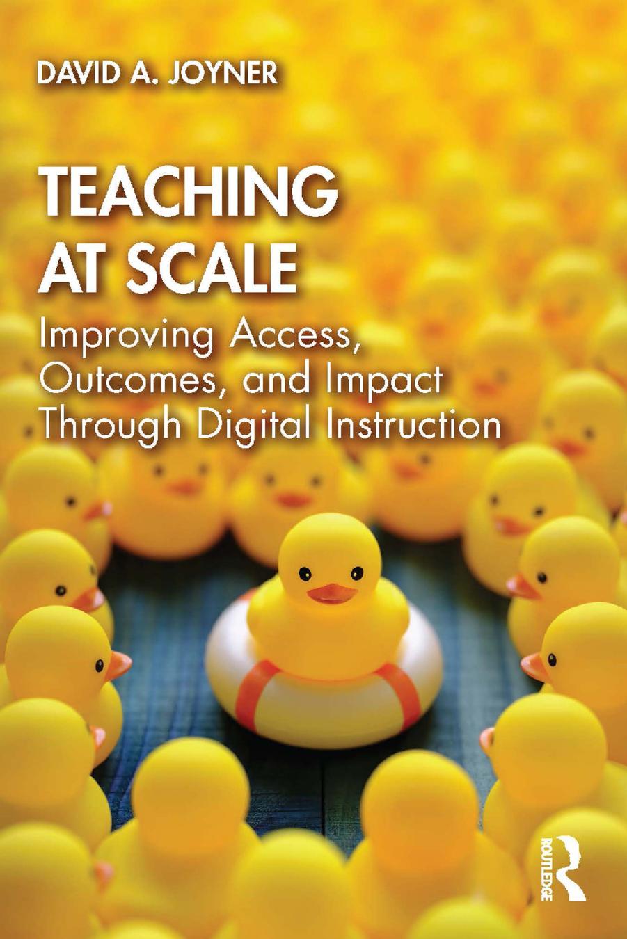 Teaching at Scale: Improving Access, Outcomes, and Impact Through Digital Instruction by David A. Joyner
