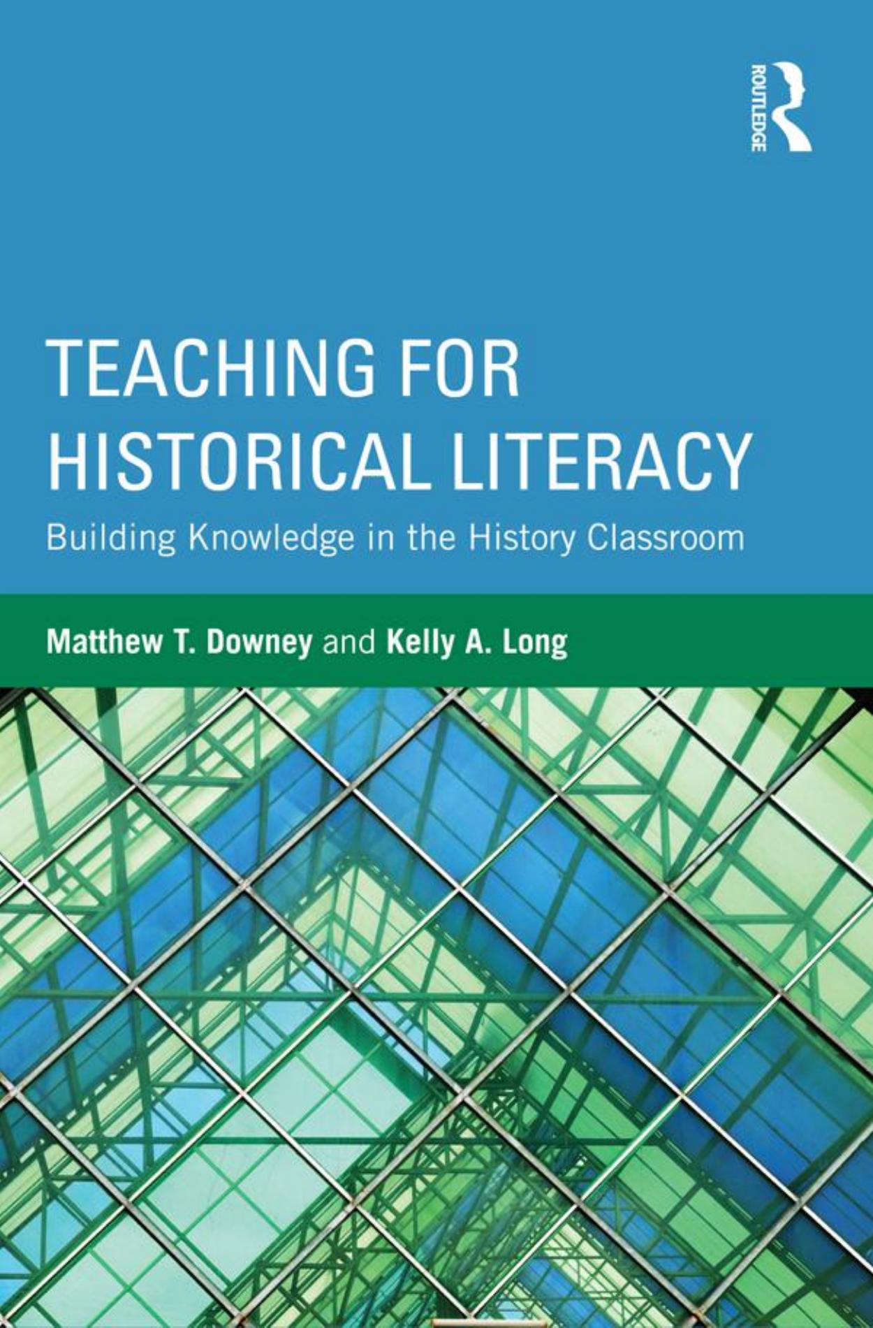 Teaching for Historical Literacy: Building Knowledge in the History Classroom by Matthew T. Downey Kelly A. Long