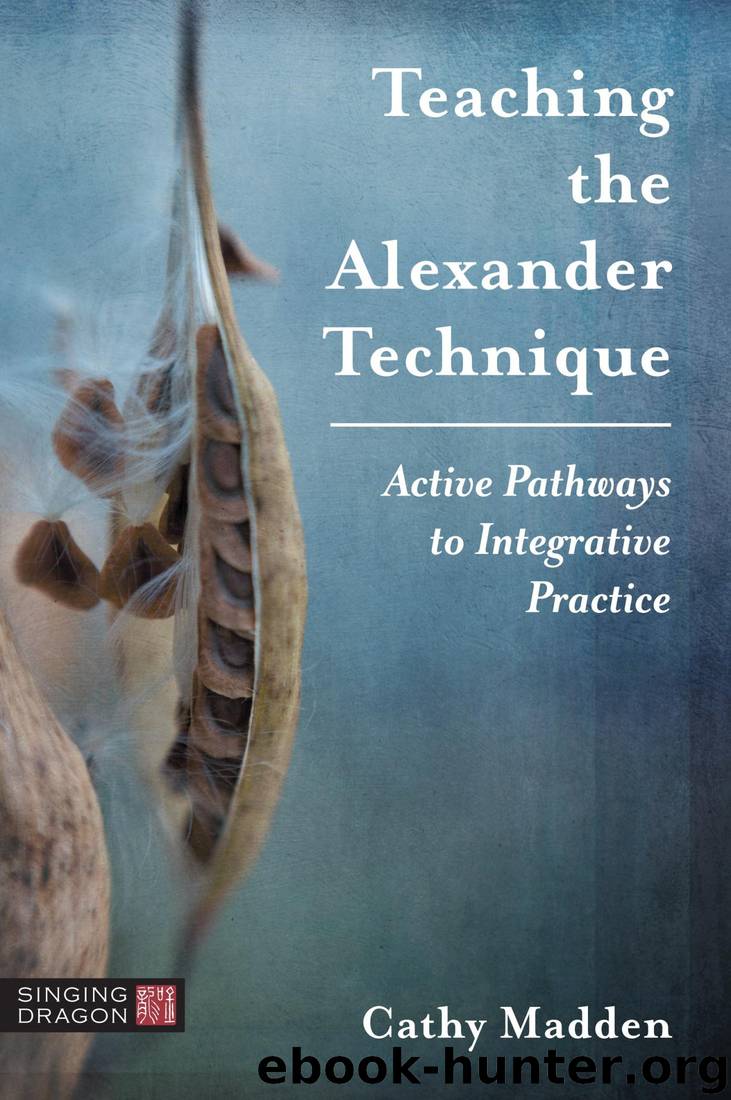 Teaching the Alexander Technique: Active Pathways to Integrative Practice by Cathy Madden