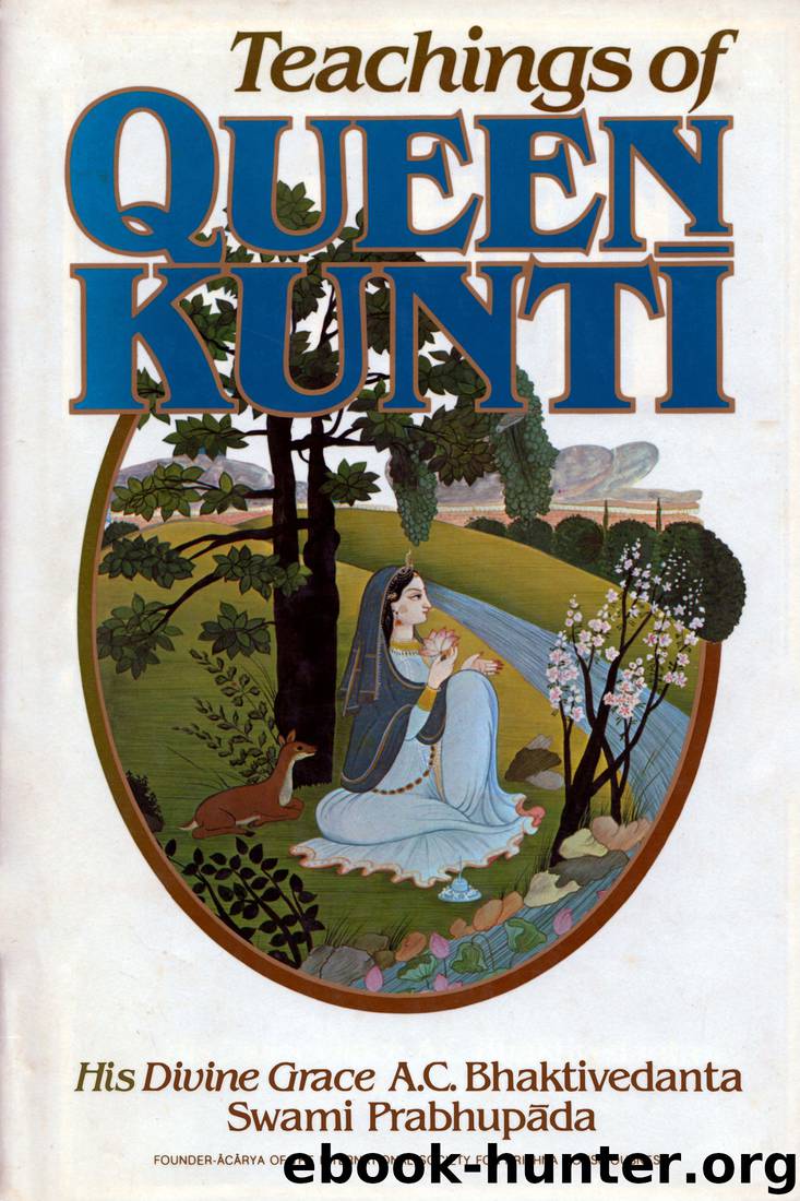 Teachings Of Queen Kuntī by His Divine Grace A.C. Bhaktivedanta Swami Prabhupada