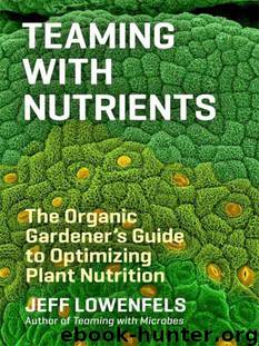 Teaming with Nutrients: The Organic Gardener’s Guide to Optimizing Plant Nutrition by Lowenfels Jeff