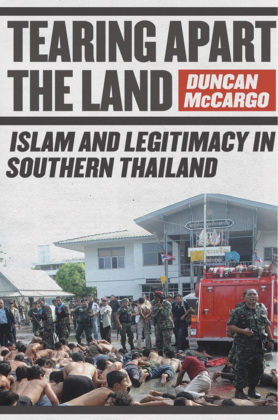 Tearing Apart the Land: Islam and Legitimacy in Southern Thailand by by Duncan McCargo