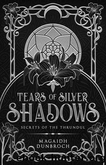 Tears of Silver Shadows: Secrets of the Thrundul by Magaidh Dunbroch