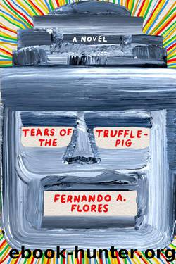 Tears of the Trufflepig: A Novel by Fernando A. Flores
