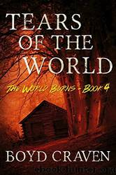 Tears of the World: A Post-Apocalyptic Story (The World Burns Book 4) by Boyd Craven Iii