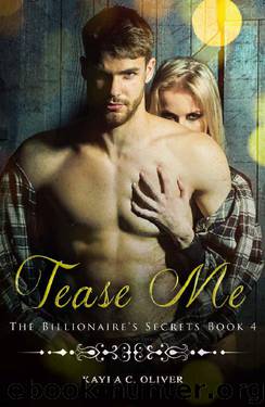 Tease Me (The Billionaire's Secrets Book 4) by Kayla C. Oliver