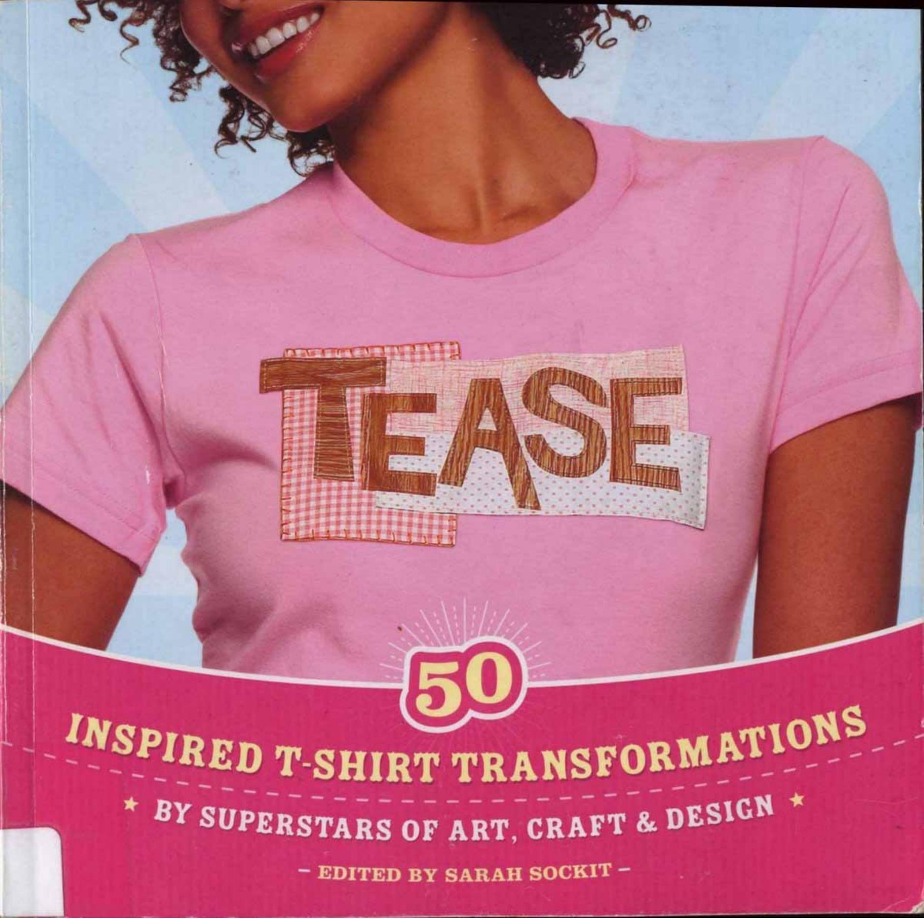 Tease: Inspired T-shirt Transformations by Superstars of Art, Craft, Design by Sarah Sockit