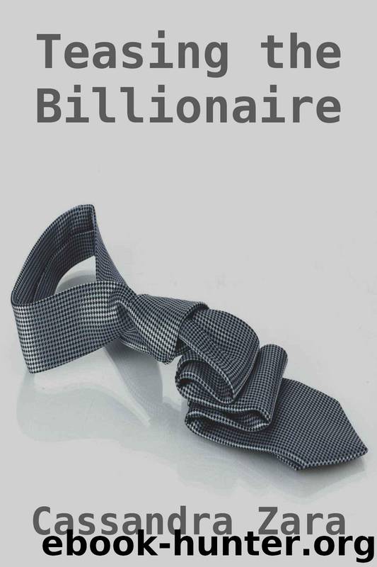Teasing the Billionaire by Cassandra Zara