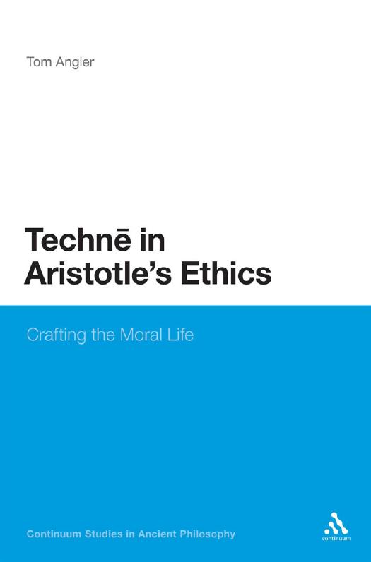 Technē in Aristotle's Ethics: Crafting the Moral Life by Angier Tom P. S