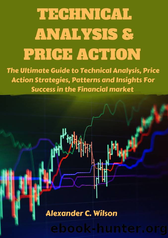 Technical Analysis & Price Action: The Ultimate Guide to Technical Analysis, Price Action Strategies, Patterns and Insights For Success In the Financial market by Wilson Alexander C