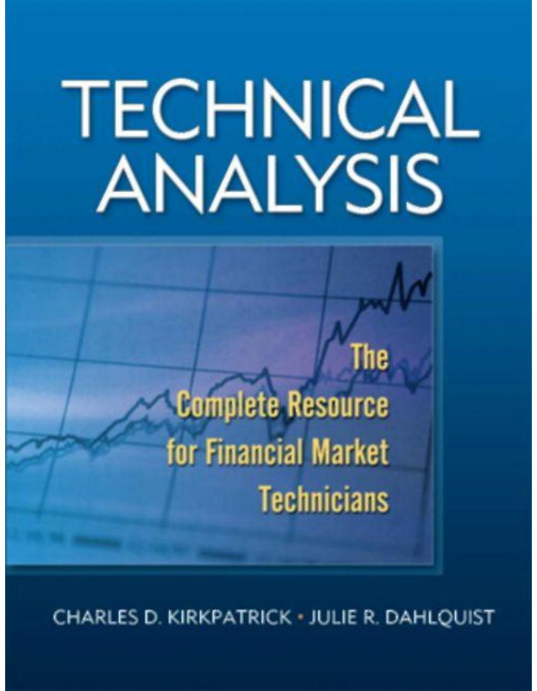 Technical Analysis: The Complete Resource for Financial Market Technicians by Charles D. Kirkpatrick Julie R. Dahlquist