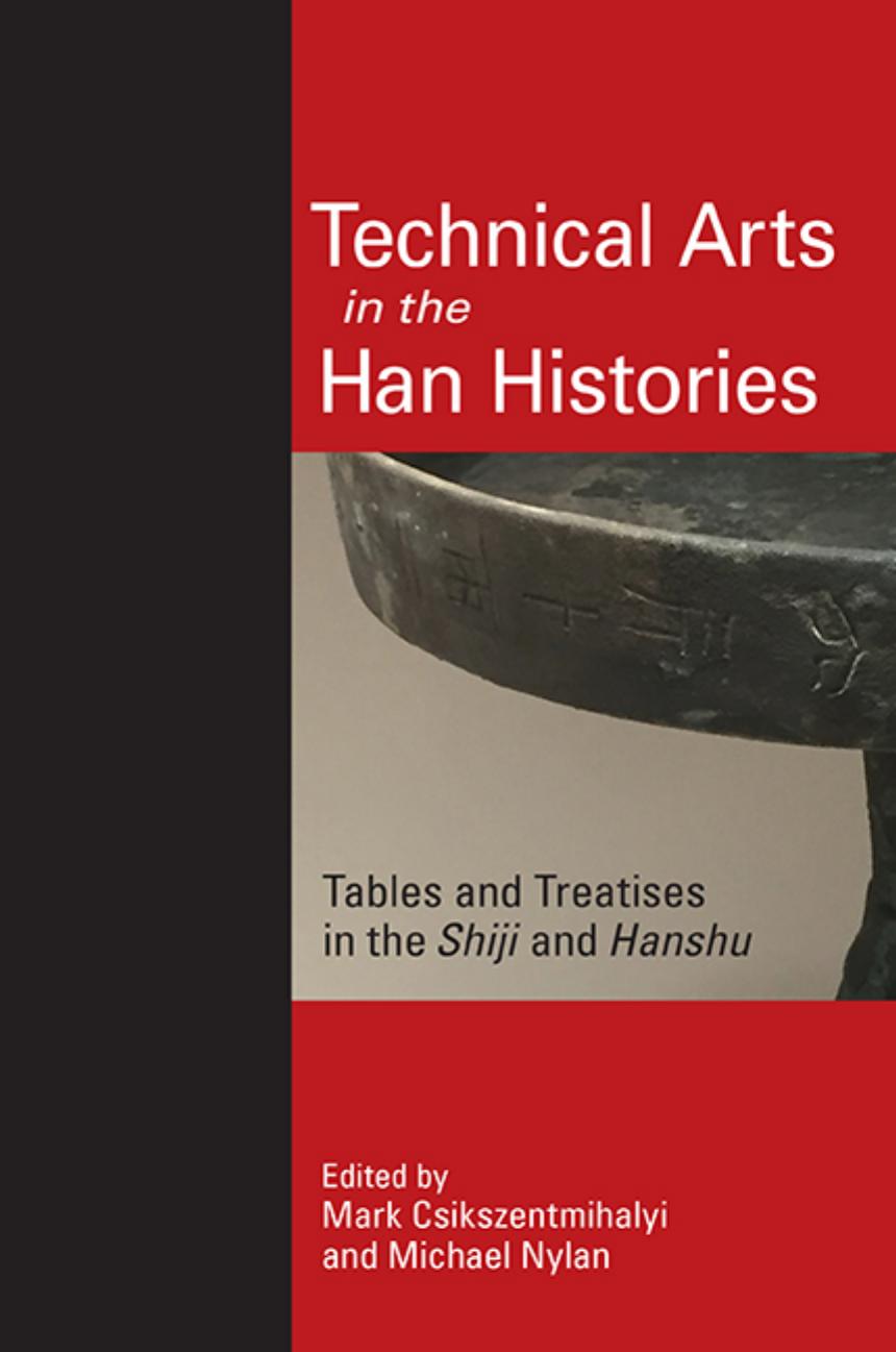 Technical Arts in the Han Histories: Tables and Treatises in the Shiji and Hanshu by Mark Csikszentmihalyi & Michael Nylan