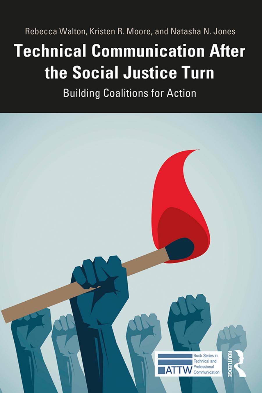 Technical Communication After The Social Justice Turn: Building Coalitions for Action by Walton Kristen R. Moore and Natasha N. Jones