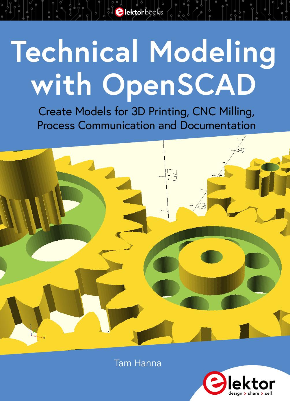 Technical Modeling With OpenSCAD: Create Models for 3D Printing, CNC Milling, Process Communication and Documentation by Tam Hanna