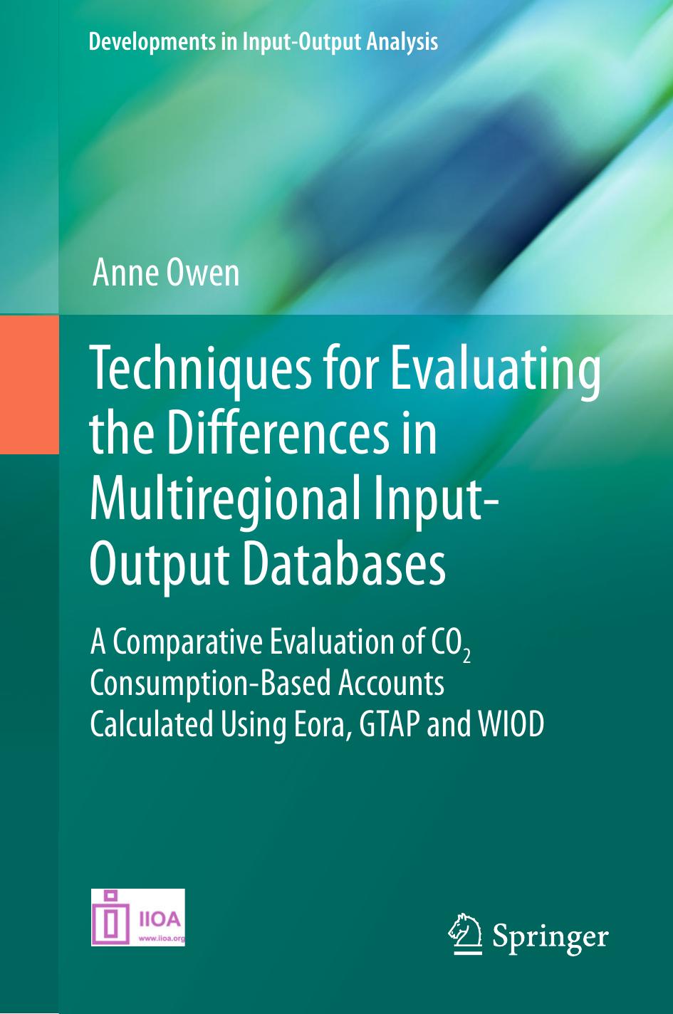 Techniques for Evaluating the Differences in Multiregional Input-Output Databases: A Comparative Evaluation of CO2 Consumption-Based Accounts Calculated Using Eora, GTAP and WIOD by Anne Owen (auth.)