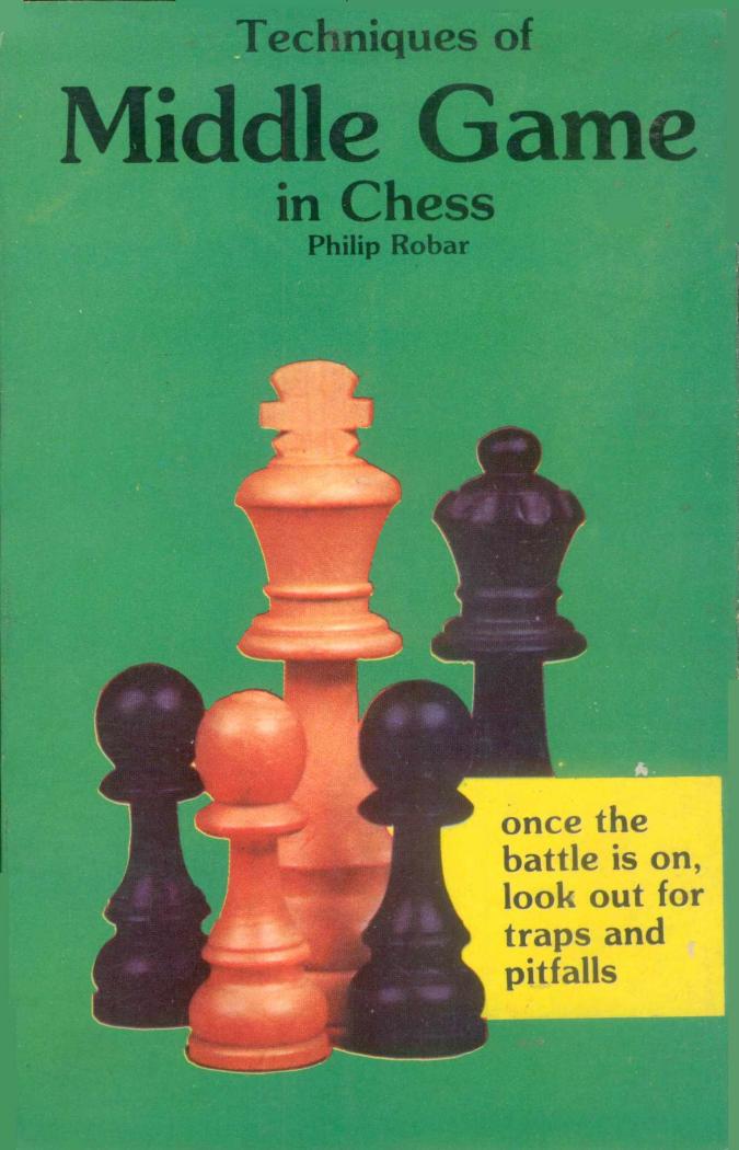 Techniques of Middle Game in Chess by Philip Robar