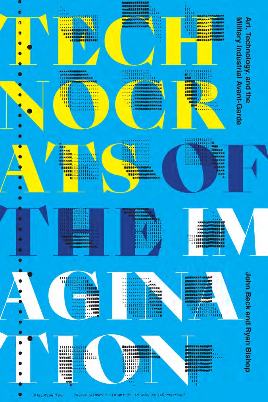 Technocrats of the Imagination: Art, Technology, and the Military-Industrial Avant-Garde by Ryan Bishop ; John Beck