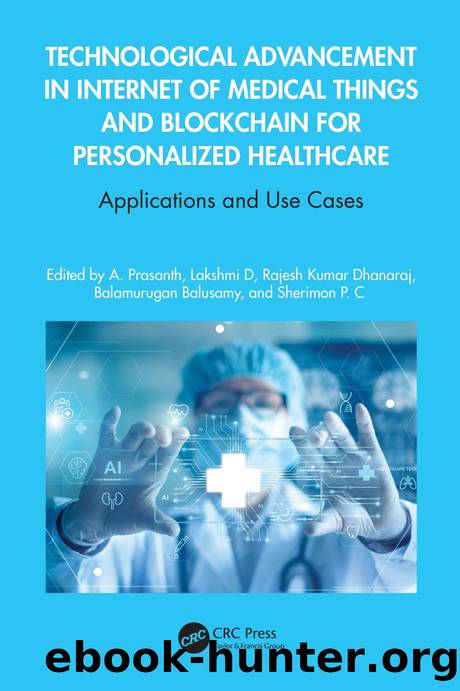 Technological Advancement in Internet of Medical Things and Blockchain for Personalized Healthcare: Applications and Use Cases by A. Prasanth Lakshmi D Rajesh Kumar Dhanaraj Balamurugan Balusamy & Sherimon P.C
