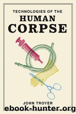Technologies of the Human Corpse by John Troyer