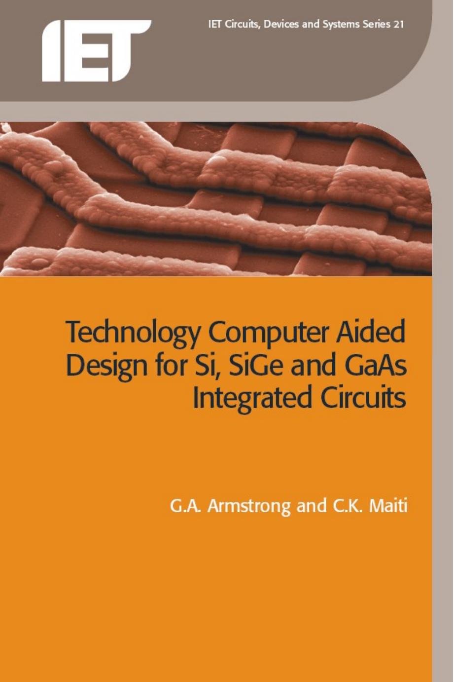 Technology Computer Aided Design for Si, SiGe and GaAs Integrated Circuits by C.K. Maiti G.A. Armstrong
