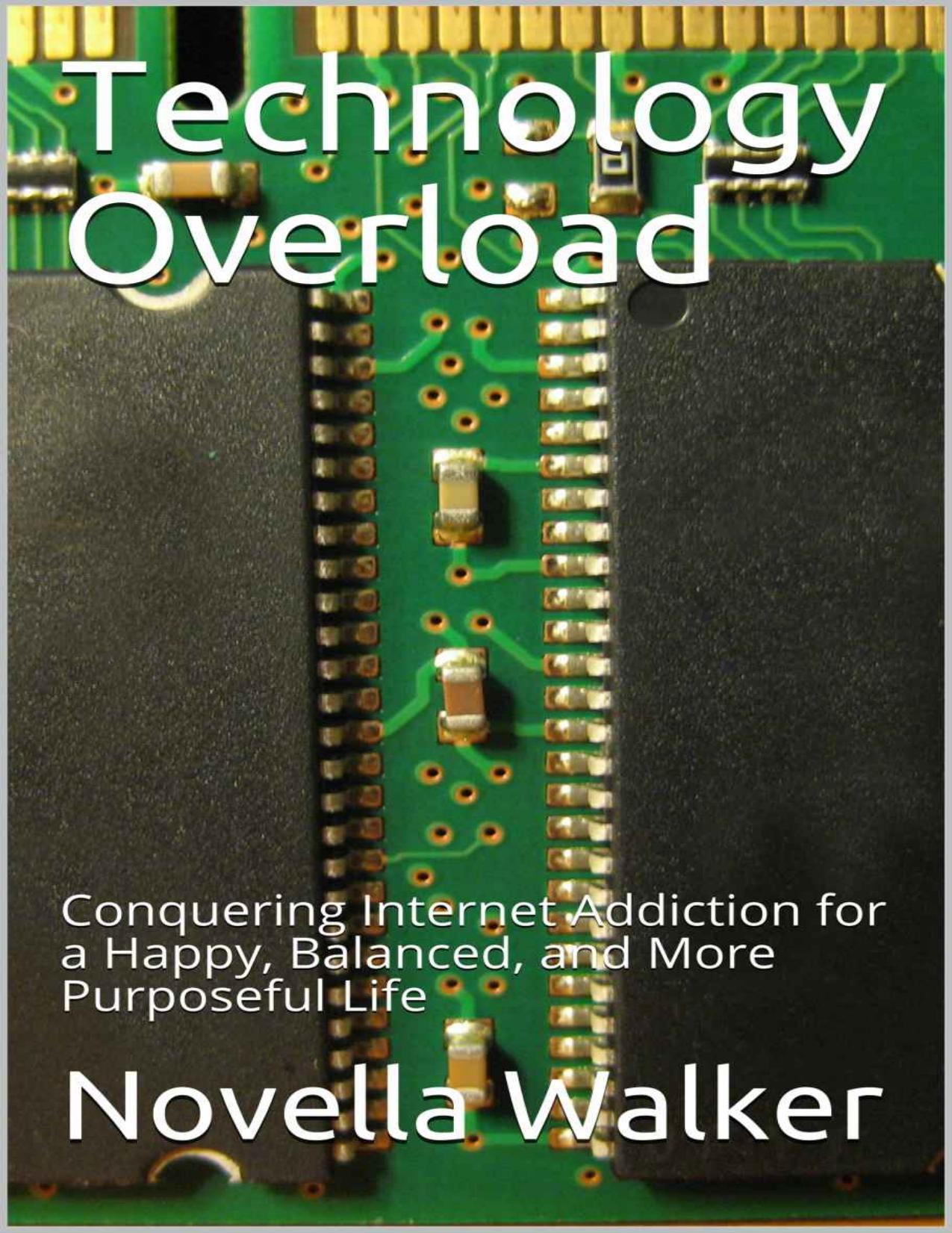 Technology Overload: Conquering Internet Addiction for a Happy, Balanced, and More Purposeful Life by Novella Walker