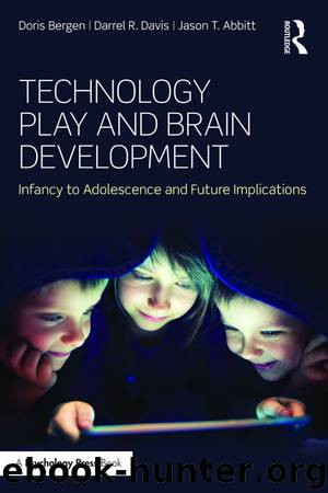 Technology Play and Brain Development : Infancy to Adolescence and Future Implications by Bergen Doris; Davis Darrel R.; Abbitt Jason T. & Darrel R. Davis & Jason T. Abbitt
