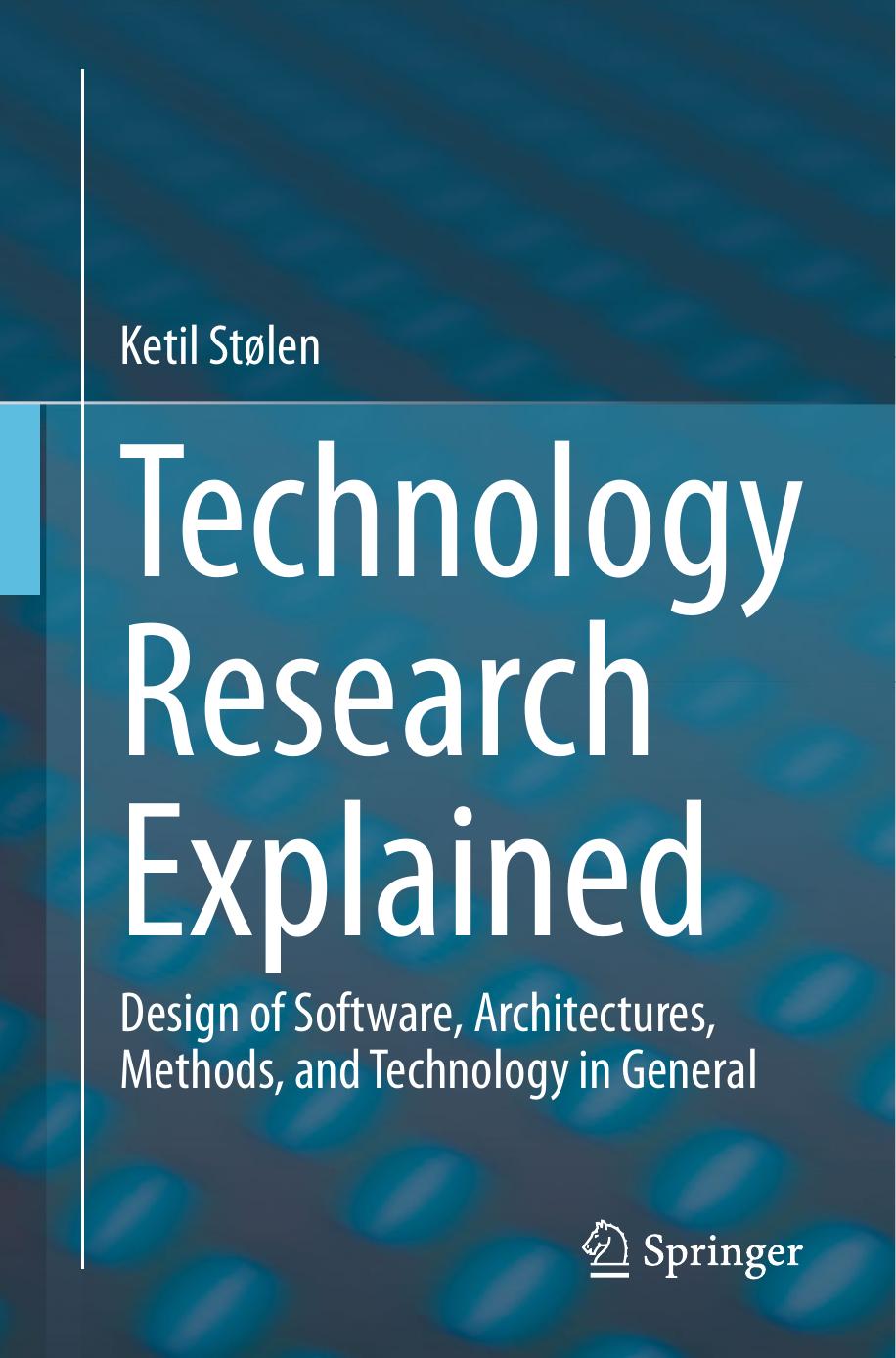 Technology Research Explained: Design of Software, Architectures, Methods, and Technology in General by Ketil Stølen
