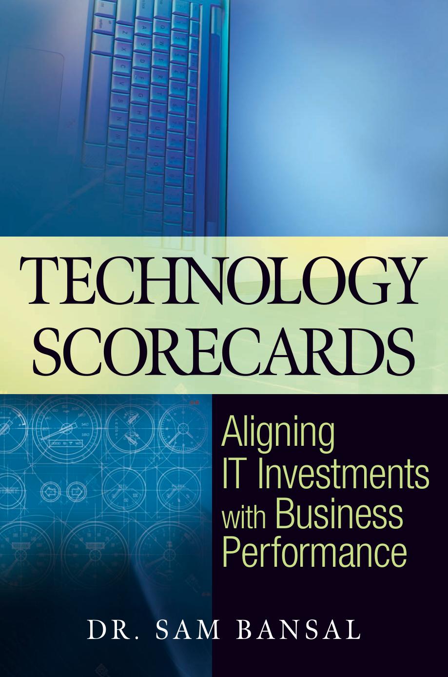 Technology Scorecards: Aligning IT Investments with Business Performance by Sam Bansal