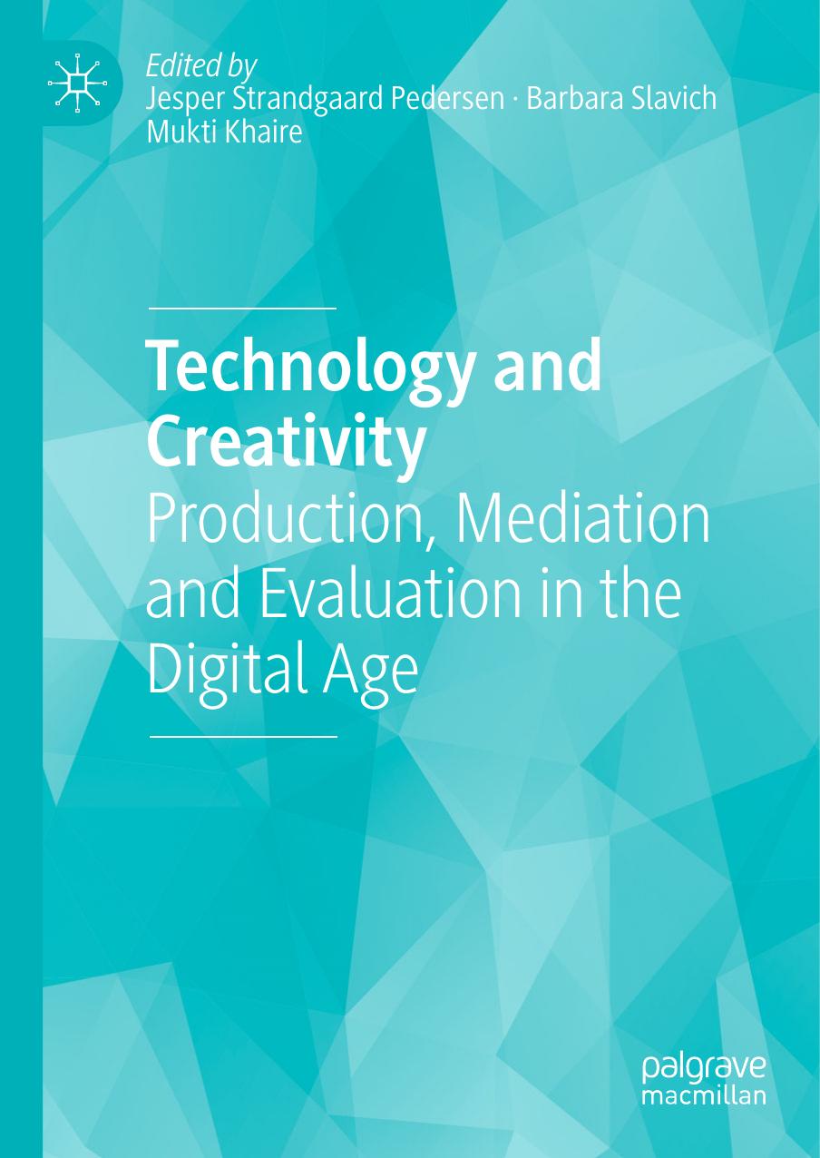 Technology and Creativity: Production, Mediation and Evaluation in the Digital Age by Jesper Strandgaard Pedersen Barbara Slavich Mukti Khaire