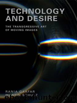Technology and Desire: The Transgressive Art of Moving Images by Gaafar Rania Schulz Martin