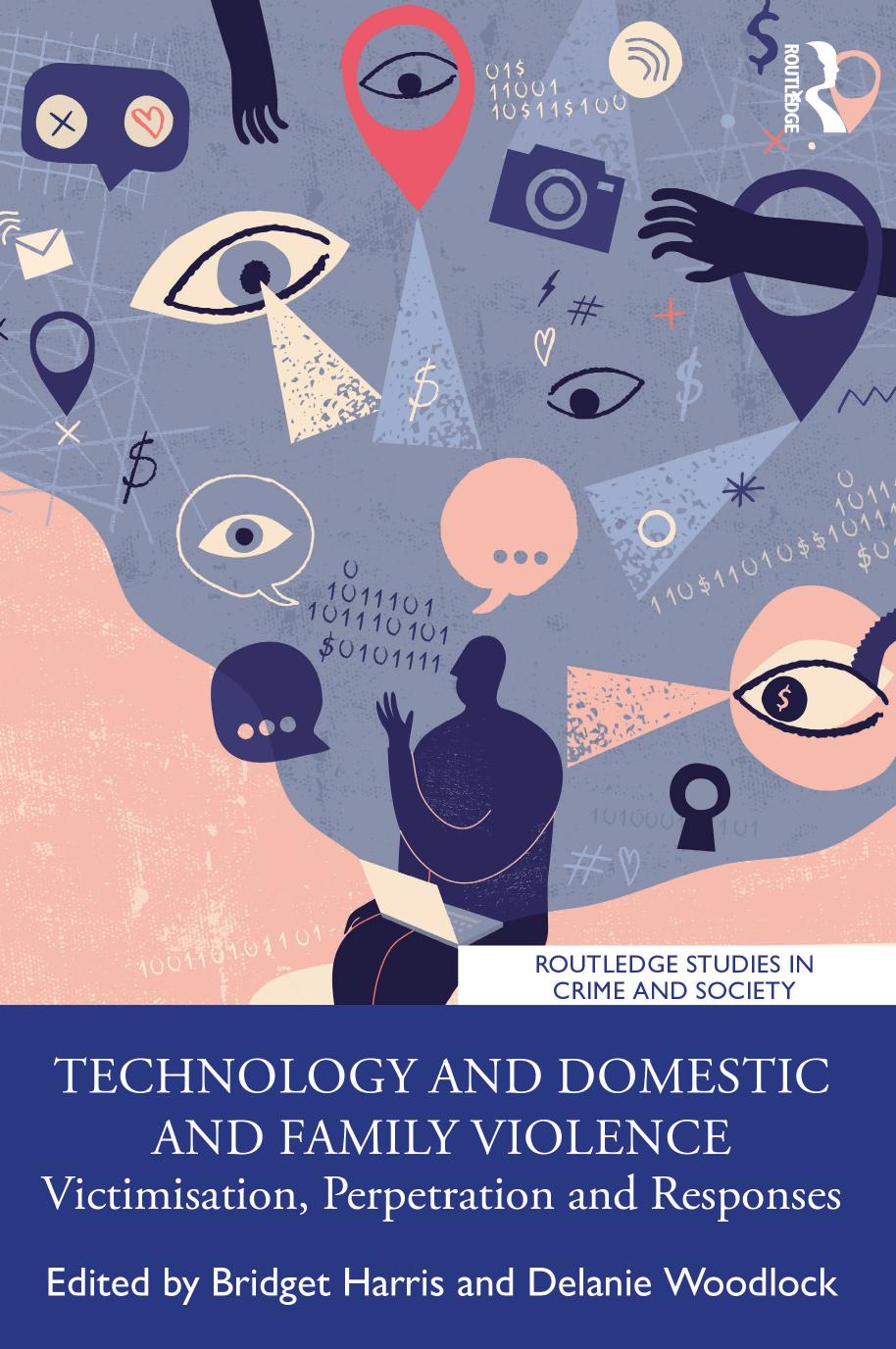 Technology and Domestic and Family Violence: Victimisation, Perpetration and Responses by Bridget Harris Delanie Woodlock