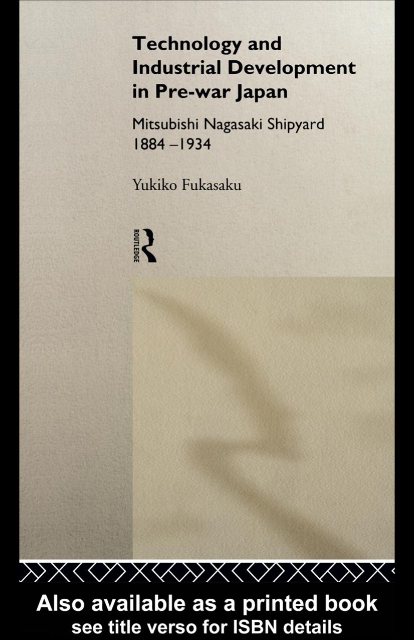 Technology and Industrial Development in Pre-War Japan: The Mitsubishi Nagasaki Shipyard 1884-1934 (Nissan Institute Routledge Japanese Studies Series) by Yukiko Fukasaku