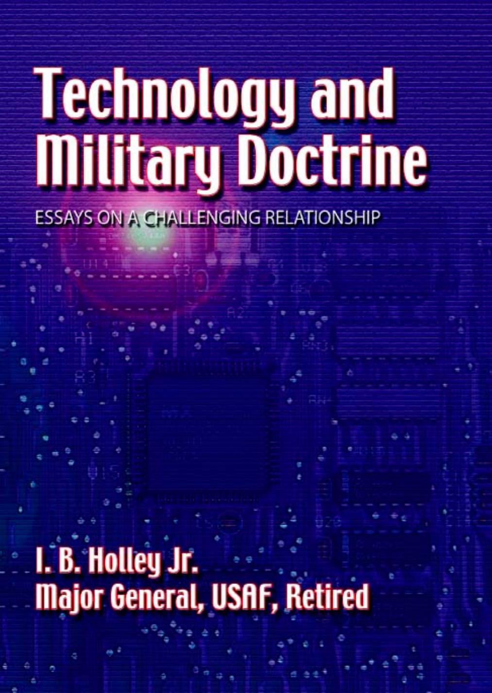 Technology and Military Doctrine: Essays on a Challenging Relationship by Jr. I. B. Holley