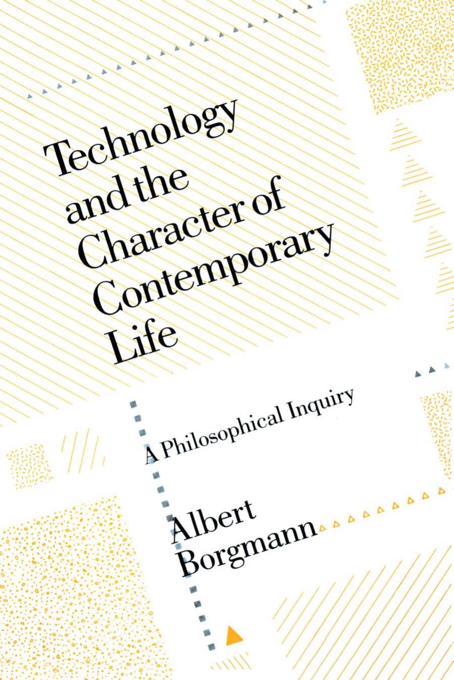 Technology and the Character of Contemporary Life: A Philosophical Inquiry by Albert Borgmann