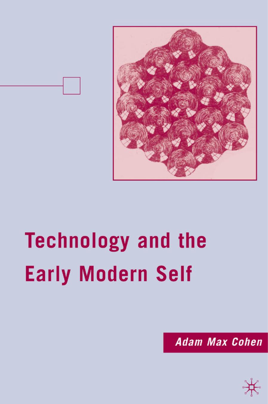 Technology and the Early Modern Self by Adam Max Cohen (auth.)