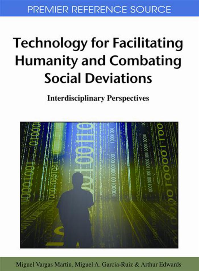 Technology for Facilitating Humanity and Combating Social Deviations:: Interdisciplinary Perspectives by Miguel Vargas Martin Miguel A. Garcia-ruiz Arthur Edwards