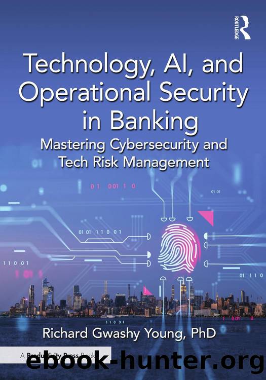 Technology, AI, and Operational Security in Banking: Mastering Cybersecurity and Tech Risk Management by Richard Gwashy Young & PhD