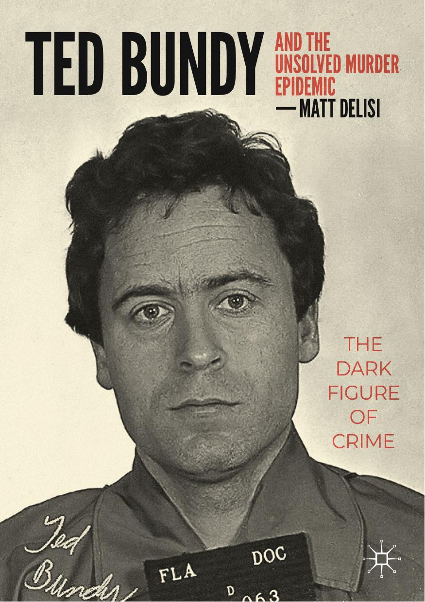 Ted Bundy and The Unsolved Murder Epidemic: The Dark Figure of Crime by Matt DeLisi