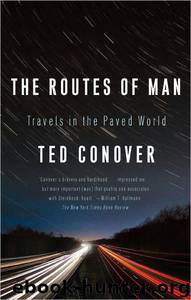 Ted Conover by The Routes of Man: How Roads Are Changing the World;the Way We Live Today
